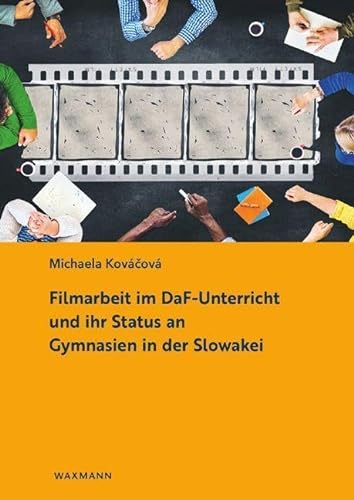 Filmarbeit im DaF-Unterricht und ihr Status an Gymnasien in der Slowakei: Beispiele aus der Sekundarstufe II in der Slowakei von Waxmann