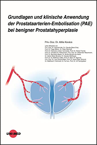 Grundlagen und klinische Anwendung der Prostataarterien-Embolisation (PAE) bei benigner Prostatahyperplasie (UNI-MED Science) von UNI-MED