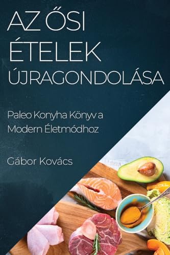 Az ¿si Ételek Újragondolása: Paleo Konyha Könyv a Modern Életmódhoz