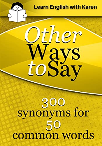 Other Ways to Say: 300 synonyms for 50 common words