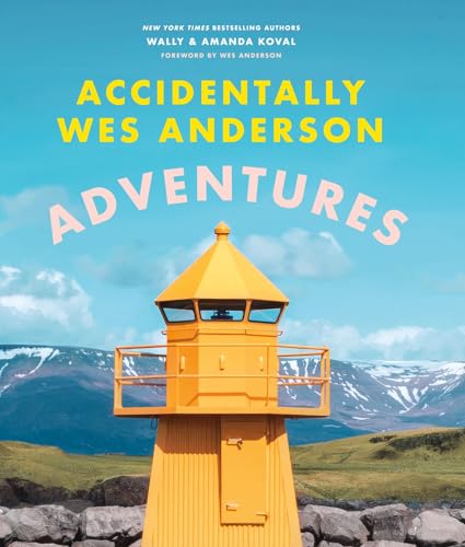 Accidentally Wes Anderson - Adventures: Includes an Exclusive Foreword by Wes Anderson Accidentally Wes Anderson - Adventures: Includes an Exclusive Foreword by Wes Anderson