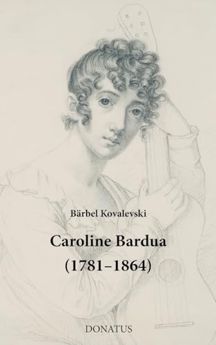 Caroline Bardua (1781–1864) (Sächsische Monografien) von Donatus Verlag