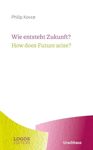 Wie entsteht Zukunft? / How does Future arise? (LOGOS-Edition) von Urachhaus