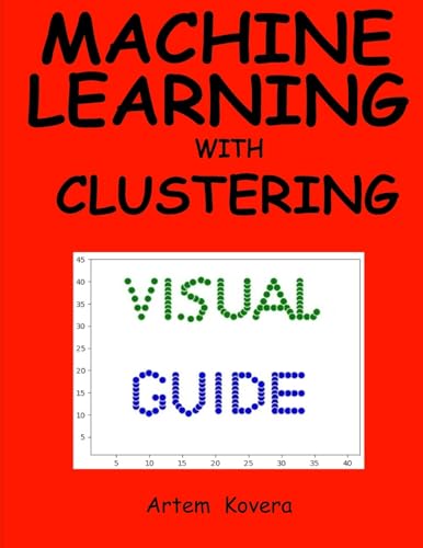 Machine Learning with Clustering: A Visual Guide for Beginners with Examples in Python 3 von Createspace Independent Publishing Platform
