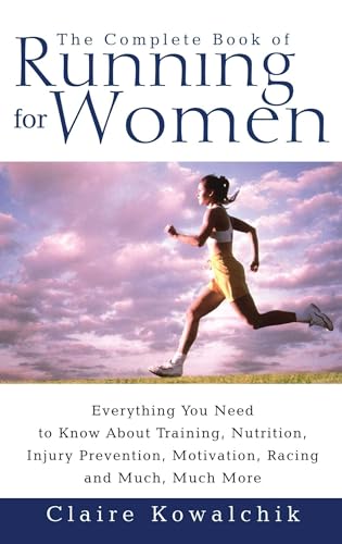 The Complete Book Of Running For Women: Everything You Need to Know about Training, Nutrition, Injury Prevention, Motivation, Racing and Much, Much More