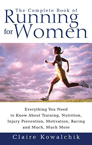 The Complete Book Of Running For Women: Everything You Need to Know about Training, Nutrition, Injury Prevention, Motivation, Racing and Much, Much More The Complete Book Of Running For Women: Everything You Need to Know about Training, Nutrition, Injury Prevention, Motivation, Racing and Much, Much More