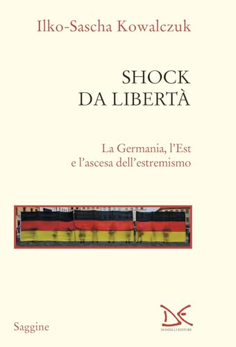 Shock da libertà. La Germania, l'Est e l'ascesa dell'estremismo (Saggine) von Donzelli