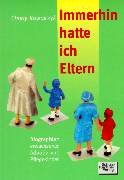 Immerhin hatte ich Eltern: Biografien erwachsener Adotiv- und Pflegekinder: Biografien erwachsener Adoptiv- und Pflegekinder Immerhin hatte ich Eltern: Biografien erwachsener Adotiv- und Pflegekinder: Biografien erwachsener Adoptiv- und Pflegekinder