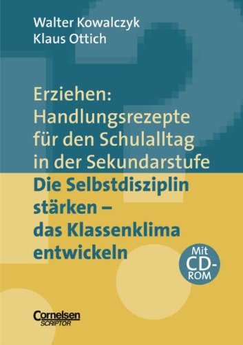 Erziehen: Handlungsrezepte für den Schulalltag in der Sekundarstufe: Die Selbstdisziplin stärken - das Klassenklima entwickeln: Themenband mit CD-ROM