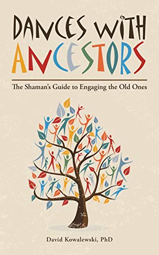 Dances with Ancestors: The Shaman’s Guide to Engaging the Old Ones von iUniverse