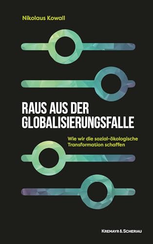 Raus aus der Globalisierungsfalle: Wie wir die sozial-ökologische Transformation schaffen Raus aus der Globalisierungsfalle: Wie wir die sozial-ökologische Transformation schaffen