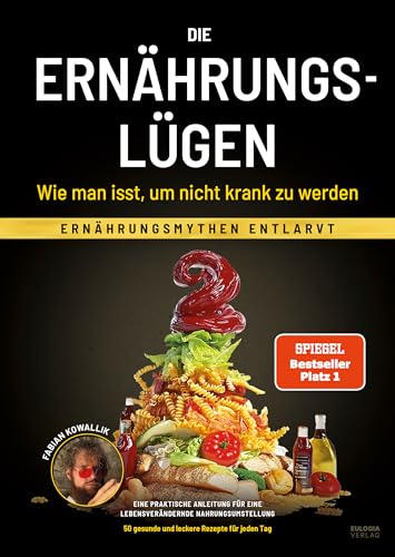 Die Ernährungslügen - Wie man isst, um nicht krank zu werden: Ernährungsmythen entlarvt - Eine praktische Anleitung für eine lebensverändernde Nahrungsumstellung von Eulogia Verlags GmbH