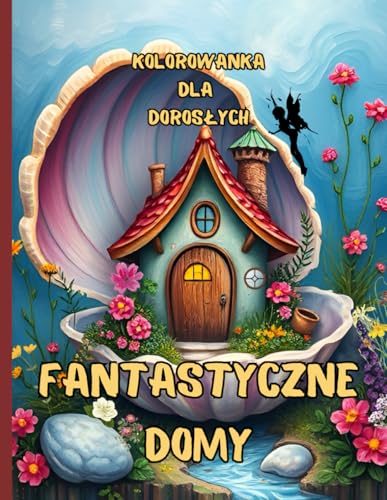 Kolorowanka dla dorosłych FANTASTYCZNE DOMY: 40 niesamowitych obrazów do relaksacji i spokoju von Independently published