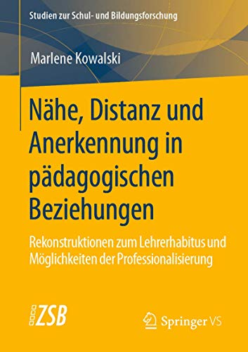 Nähe, Distanz und Anerkennung in pädagogischen Beziehungen: Rekonstruktionen zum Lehrerhabitus und Möglichkeiten der Professionalisierung (Studien zur Schul- und Bildungsforschung, Band 80) von Springer VS