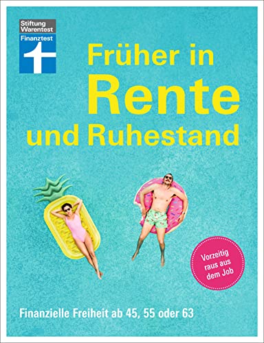 Früher in Rente und Ruhestand - Mit Tabellen, Checklisten und Tipps zu Anlagestrategien: Finanzielle Freiheit ab 45, 55 oder 63 | Vorzeitig raus aus dem Job von Stiftung Warentest