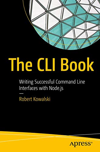 The CLI Book: Writing Successful Command Line Interfaces with Node.js von Apress