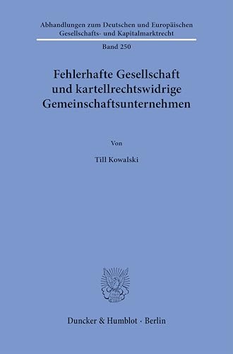 Fehlerhafte Gesellschaft und kartellrechtswidrige Gemeinschaftsunternehmen (Abhandlungen zum Deutschen und Europäischen Gesellschafts- und Kapitalmarktrecht) von Duncker & Humblot