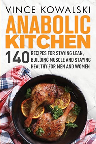 Anabolic Kitchen: 140 Recipes for Staying Lean, Building Muscle and Staying Healthy for Men and Women (The Bigger Leaner Stronger Muscle Series, Band 6) von CREATESPACE