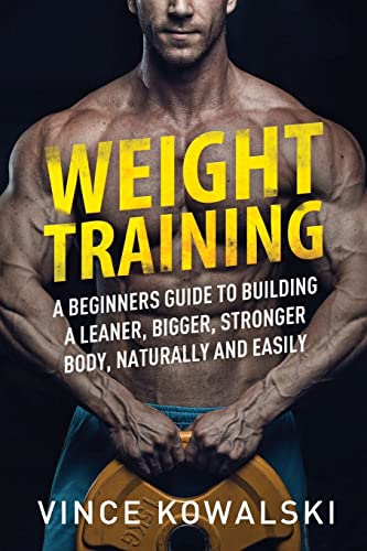 Weight Training: A Beginners Guide to Building a Leaner, Bigger, Stronger Body, Naturally and Easily (The Bigger Leaner Stronger Muscle Series, Band 5) von CREATESPACE