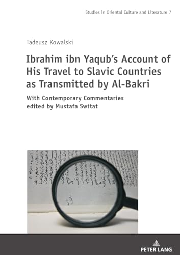 Ibrahim ibn Yaqub’s Account of His Travel to Slavic Countries as Transmitted by Al-Bakri: With Contemporary Commentaries edited by Mustafa Switat ... East Asian Literatures and Cultures, Band 7) von Peter Lang