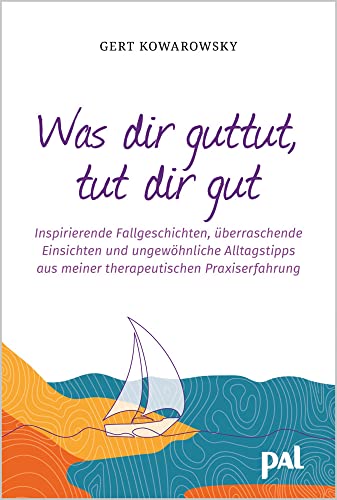 Was dir guttut, tut dir gut: Inspirierende Fallgeschichten, überraschende Einsichten und ungewöhnliche Alltagstipps aus meiner therapeutischen Praxiserfahrung von PAL - Verlagsgesellschaft mbH