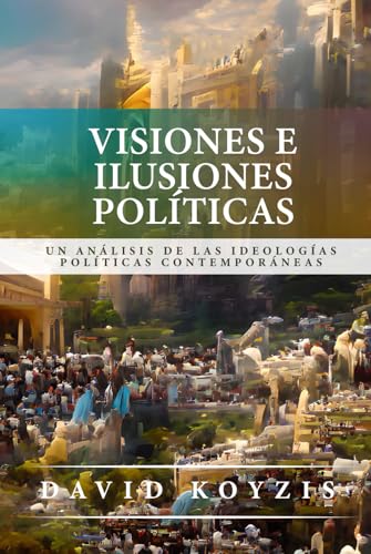 Visiones e Ilusiones Politicas: Un analisis de las ideologias politicas contemporaneas von Teologia para Vivir