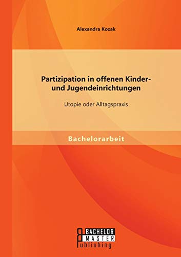 Partizipation in offenen Kinder- und Jugendeinrichtungen: Utopie oder Alltagspraxis Partizipation in offenen Kinder- und Jugendeinrichtungen: Utopie oder Alltagspraxis