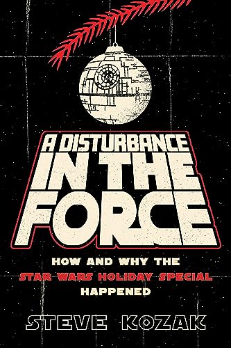 A Disturbance in the Force: How and Why the Star Wars Holiday Special Happened