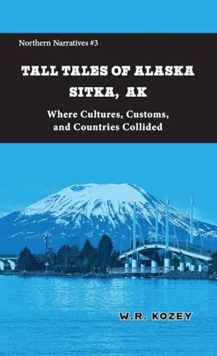 Tall Tales of Alaska Sitka AK: Where Cultures, Customs, and Countries Collided (Northern Narratives) von Fathom Publishing Company