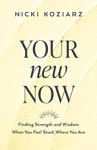 Your New Now: Finding Strength and Wisdom When You Feel Stuck Where You Are von Bethany House Publishers