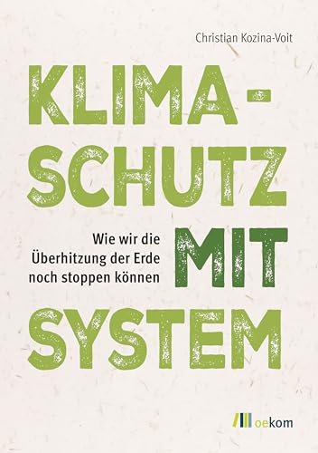 Klimaschutz mit System: Wie wir die Überhitzung der Erde noch stoppen können Klimaschutz mit System: Wie wir die Überhitzung der Erde noch stoppen können