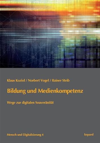 Bildung und Medienkompetenz: Wege zur digitalen Souveränität (Mensch und Digitalisierung) von Kopd Verlag