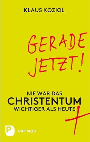Gerade jetzt!: Nie war das Christentum wichtiger als heute von Patmos Verlag