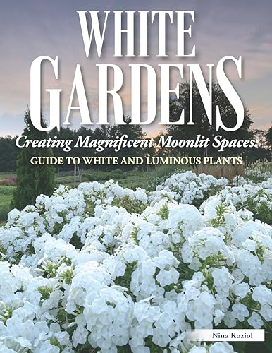 White Gardens: Creating Magnificent Moonlit Spaces; Guide to White and Luminous Plants von Creative Homeowner Press,U.S.