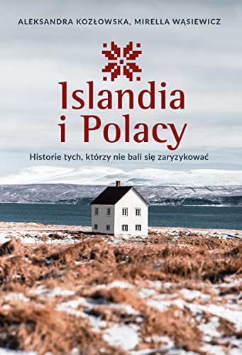 Islandia i Polacy: Historie tych, którzy nie bali się zaryzykować von Znak