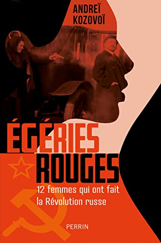Égéries rouges - 12 femmes qui ont fait la Révolution russe: 12 femmes qui ont fait la Révolution russes