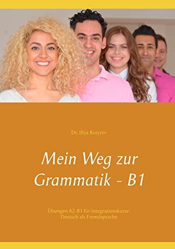 Mein Weg zur Grammatik - B1: Übungen A2-B1 für Integrationskurse, Deutsch als Fremdsprache Mein Weg zur Grammatik - B1: Übungen A2-B1 für Integrationskurse, Deutsch als Fremdsprache