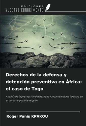 Derechos de la defensa y detención preventiva en África: el caso de Togo: Análisis de la protección del derecho fundamental a la libertad en el derecho positivo togolés von Ediciones Nuestro Conocimiento