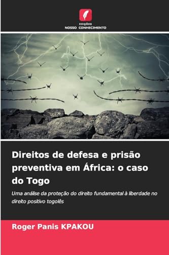 Direitos de defesa e prisão preventiva em África: o caso do Togo: Uma análise da proteção do direito fundamental à liberdade no direito positivo togolês Direitos de defesa e prisão preventiva em África: o caso do Togo: Uma análise da proteção do direito fundamental à liberdade no direito positivo togolês