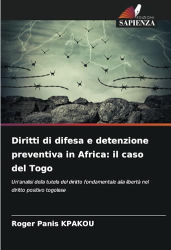 Diritti di difesa e detenzione preventiva in Africa: il caso del Togo: Un'analisi della tutela del diritto fondamentale alla libertà nel diritto positivo togolese von Edizioni Sapienza