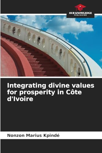 Integrating divine values for prosperity in Côte d'Ivoire: DE von Our Knowledge Publishing
