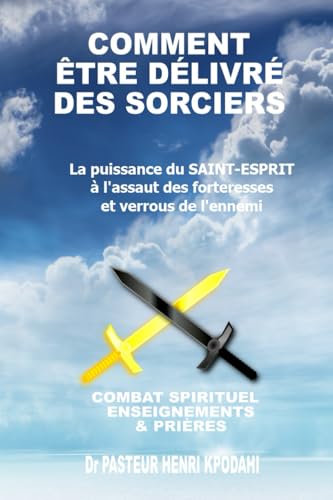 Comment être délivré des sorciers: La puissance de Dieu, du Saint-Esprit à l'assaut des forteresses et verrous de l'ennemi. Enseignements et prières von AFNIL