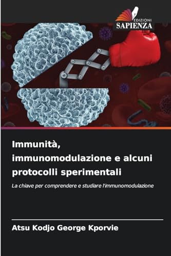 Immunità, immunomodulazione e alcuni protocolli sperimentali: La chiave per comprendere e studiare l'immunomodulazione von Edizioni Sapienza