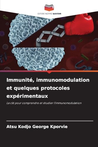 Immunité, immunomodulation et quelques protocoles expérimentaux: La clé pour comprendre et étudier l'immunomodulation von Editions Notre Savoir