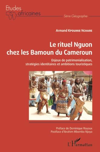 Le rituel Nguon chez les Bamoun du Cameroun: Enjeux de patrimonialisation, stratégies identitaires et ambitions touristiques von Editions L'Harmattan