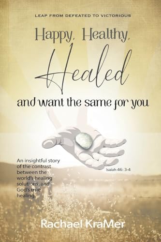 Happy Healthy Healed and want the same for you von Christian Faith Publishing