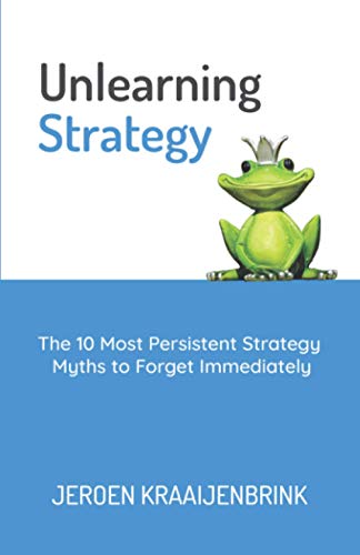 Unlearning Strategy: The 10 Most Persistent Strategy Myths to Forget Immediately