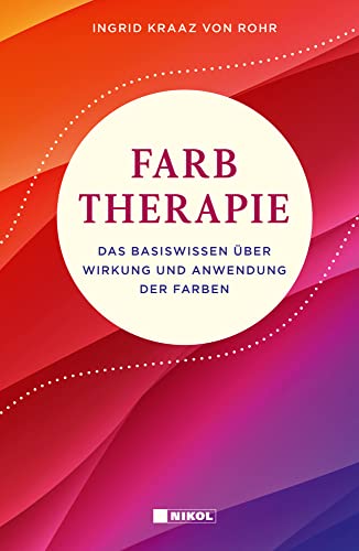 Farbtherapie: Das Basiswissen über Wirkung und Anwendung der Farben von Nikol