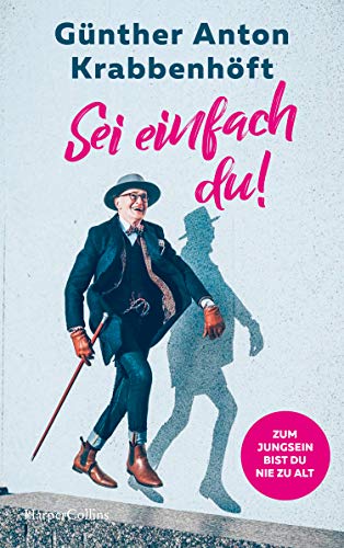 Sei einfach du! – Zum Jungsein bist du nie zu alt: Übers Älterwerden und Glücklichsein | Berlins Hipster-Opa über Stil, Mut und Höflichkeit | Ein Leben als schwuler Vater | Berghain | Coming-Out von HarperCollins