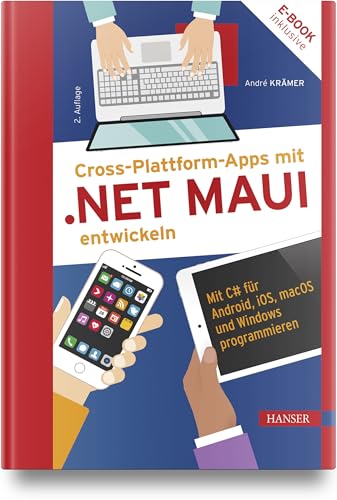 Cross-Plattform-Apps mit .NET MAUI entwickeln: Mit C# für Android, iOS, macOS und Windows programmieren von Carl Hanser Verlag GmbH & Co. KG
